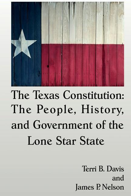 The Texas Constitution: The People History and Government of the Lone Star State