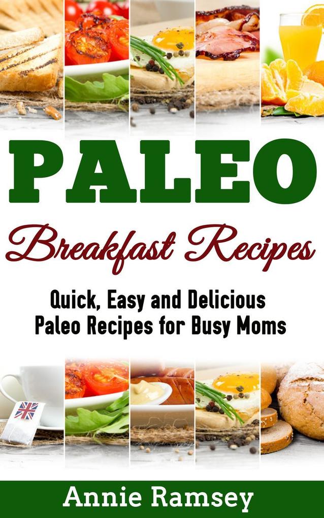 Paleo Breakfast Recipes: Quick Easy and Delicious Paleo Recipes for Busy Moms