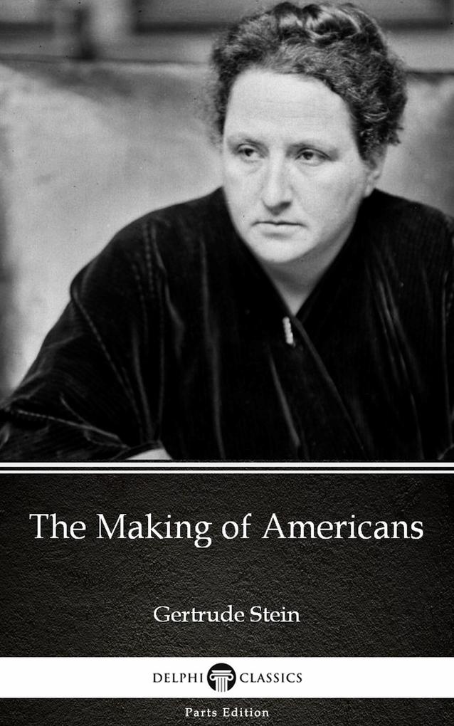 The Making of Americans by Gertrude Stein - Delphi Classics (Illustrated)