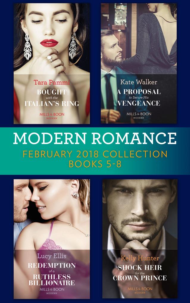 Modern Romance Collection: February 2018 Books 5 - 8: Bought with the Italian‘s Ring (Wedlocked!) / A Proposal to Secure His Vengeance / Redemption of a Ruthless Billionaire / Shock Heir for the Crown Prince (Claimed by a King)