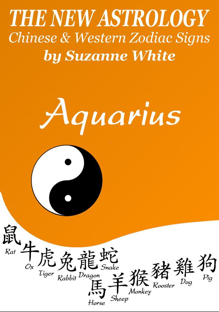 Aquarius The New Astrology - Chinese and Western Zodiac Signs (New Astrology(TM) Sun Sign Series #11)