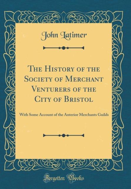The History of the Society of Merchant Venturers of the City of Bristol als Buch von John Latimer - John Latimer