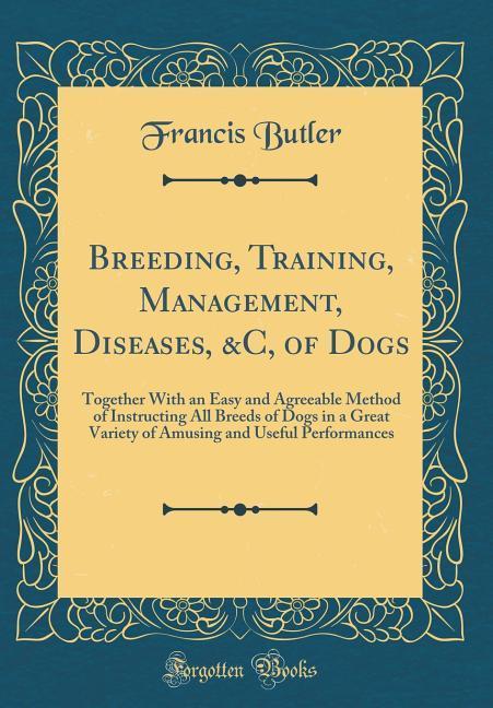 Breeding, Training, Management, Diseases, &C, of Dogs als Buch von Francis Butler - Francis Butler