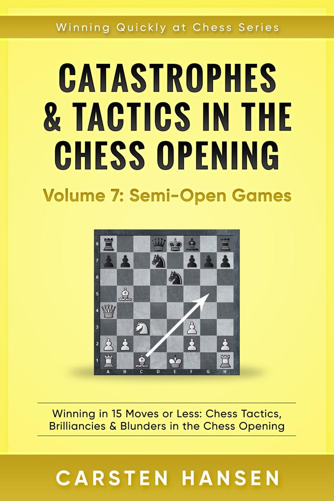 Catastrophes & Tactics in the Chess Opening - Vol 7: Minor Semi-Open Games (Winning Quickly at Chess Series #7)
