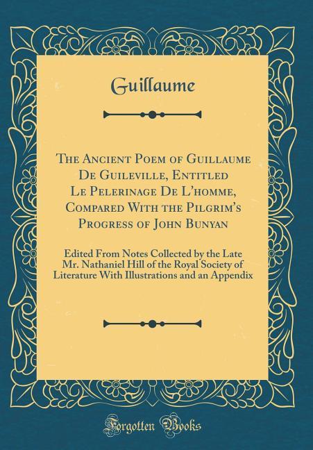 The Ancient Poem of Guillaume De Guileville, Entitled Le Pelerinage De L´homme, Compared With the Pilgrim´s Progress of John Bunyan als Buch von G... - Guillaume Guillaume