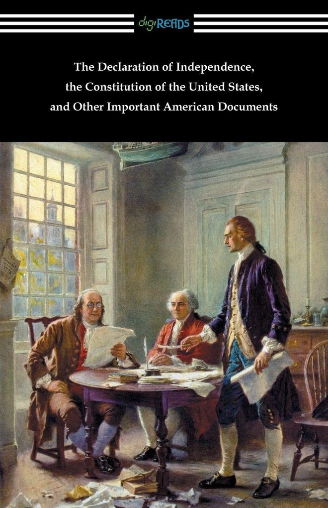 The Declaration of Independence the Constitution of the United States and Other Important American Documents