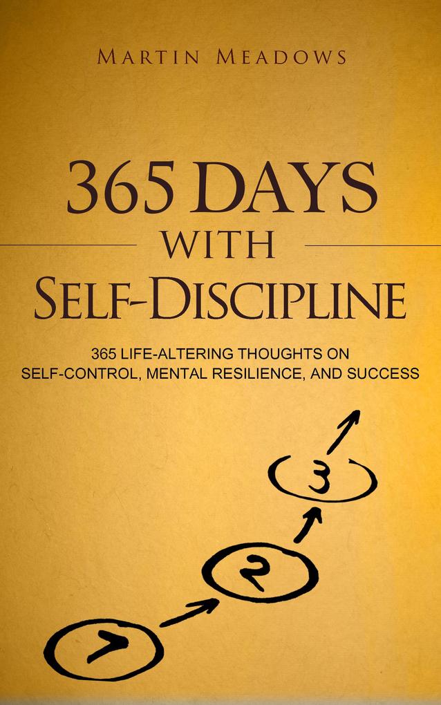 365 Days With Self-Discipline: 365 Life-Altering Thoughts on Self-Control Mental Resilience and Success (Simple Self-Discipline #5)