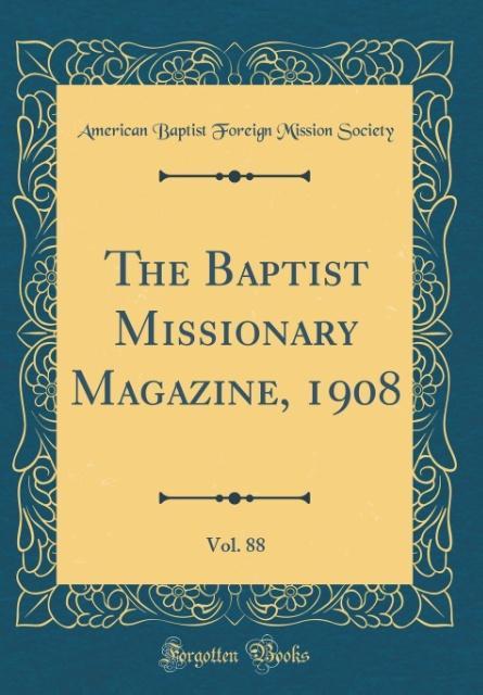 The Baptist Missionary Magazine, 1908, Vol. 88 (Classic Reprint) als Buch von American Baptist Foreign Missio Society - American Baptist Foreign Missio Society