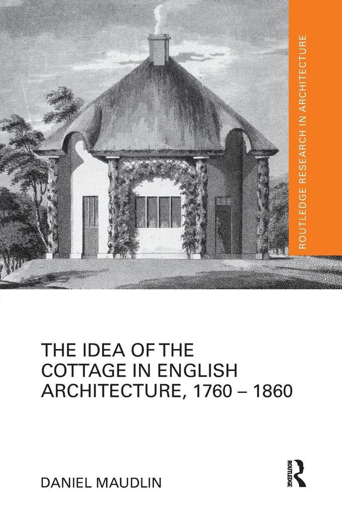 The Idea of the Cottage in English Architecture 1760 - 1860