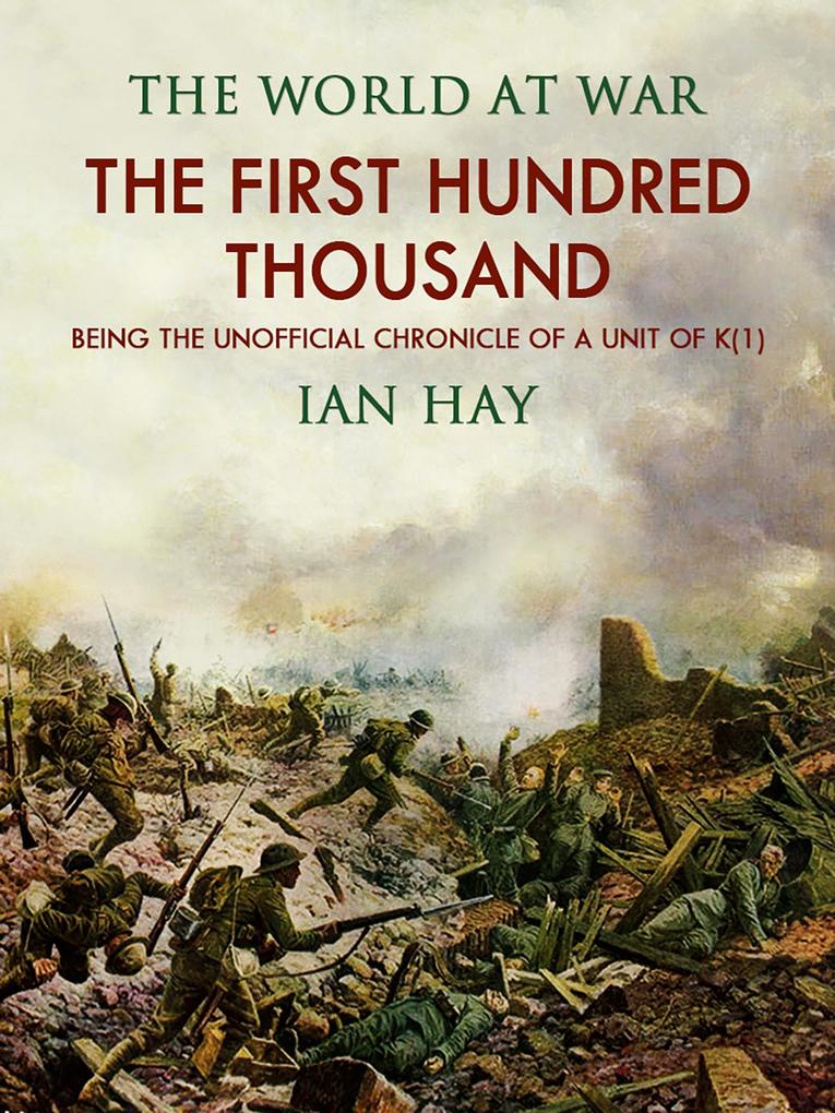 The First Hundred Thousand: Being the Unofficial Chronicle of a Unit of K(1)