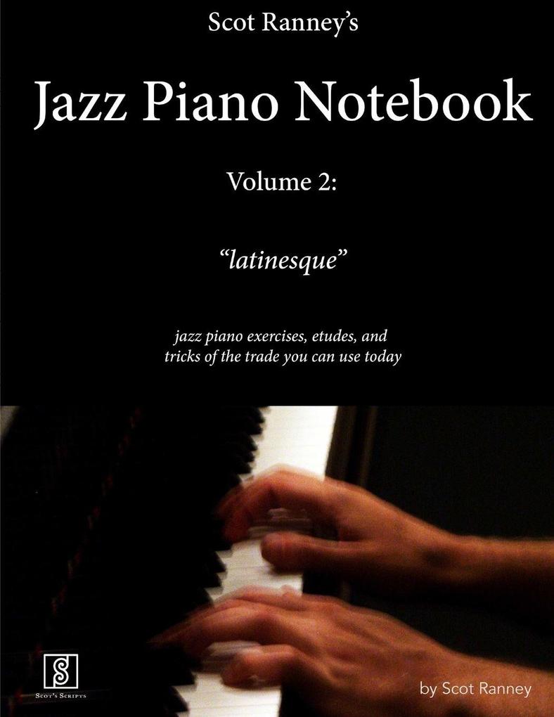 Scot Ranney's Jazz Piano Notebook Volume 2 'Latinesque' - Jazz Piano Exercises Etudes and Tricks of the Trade You Can Use Today
