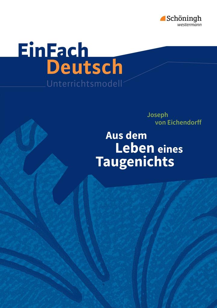 Aus dem Leben eines Taugenichts. EinFach Deutsch Unterrichtsmodelle - Stefan Volk/ Joseph von Eichendorff