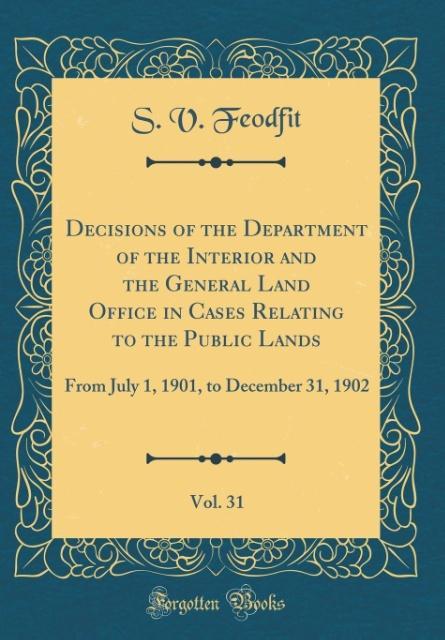 Decisions of the Department of the Interior and the General Land Office in Cases Relating to the Public Lands, Vol. 31 als Buch von S. V. Feodfit - S. V. Feodfit