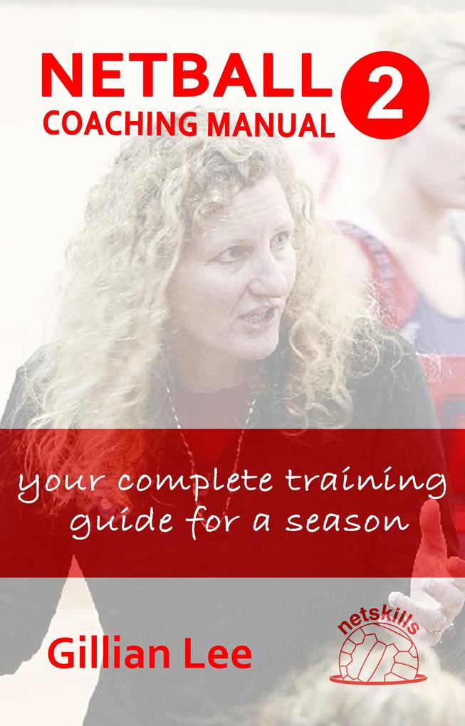 Netball Coaching Manual 2 - Your Complete Training Guide for a Season (Netskills Netball Coaching Manuals #2)