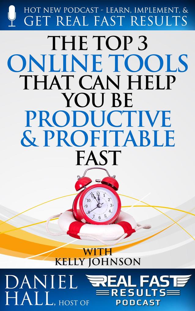 The Top 3 Online Tools That Can Help You Be Productive and Profitable Fast (Real Fast Results #73)
