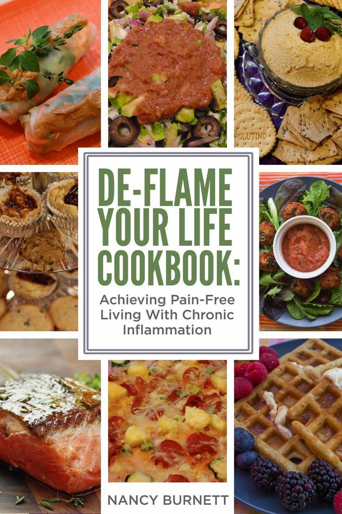 De-Flame Your Life Cookbook: Achieving Pain-Free Living With Chronic Inflammation