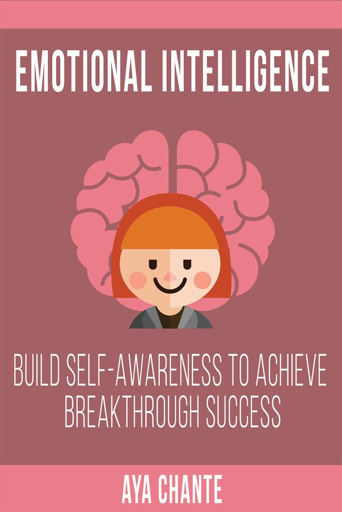 Emotional Intelligence: Build Self-Awareness to Achieve Breakthrough Success