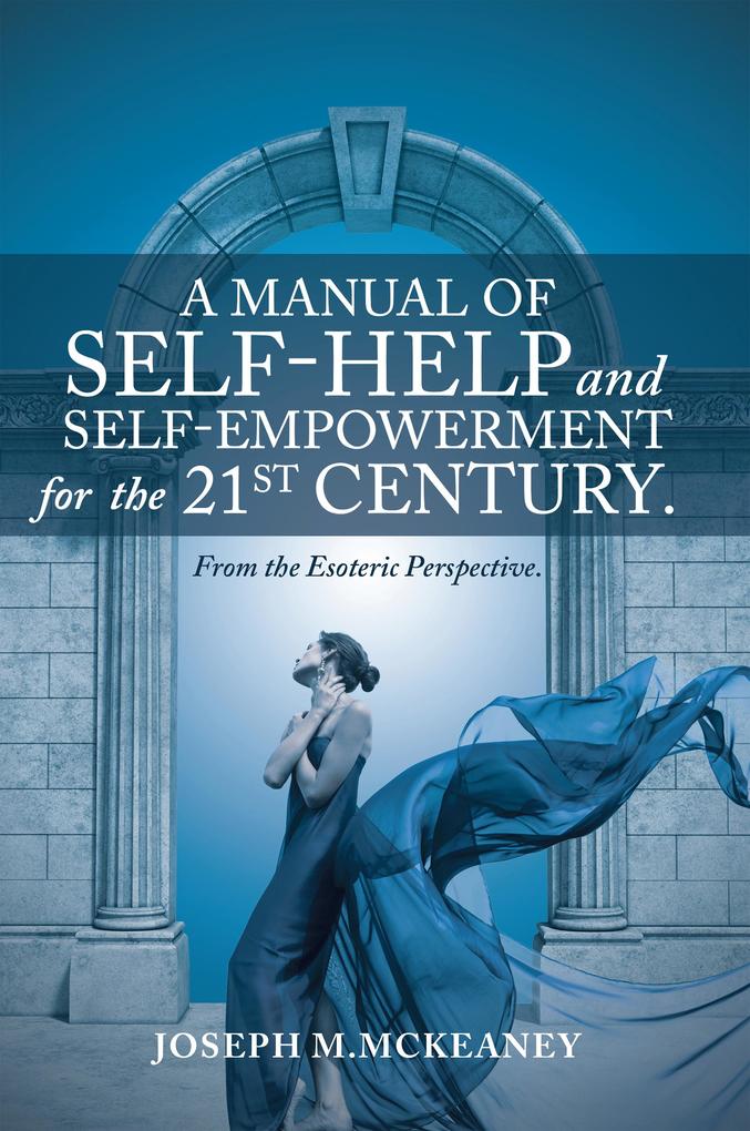 A Manual of Self-Help and Self-Empowerment for the 21St Century.