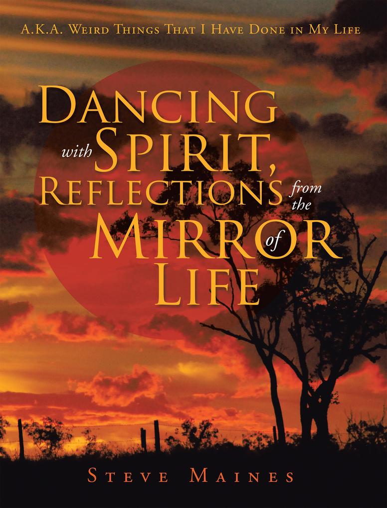 Dancing with Spirit Reflections from the Mirror of Life