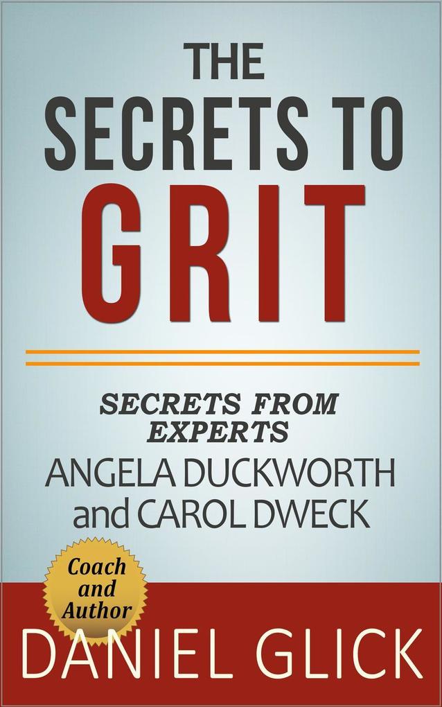 The Experts‘ Take On: The Secrets to Grit - Using Grit to Achieve Whatever You Want