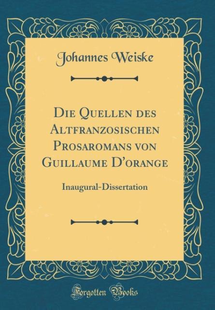 Die Quellen des Altfranzösischen Prosaromans von Guillaume D´orange als Buch von Johannes Weiske - Johannes Weiske