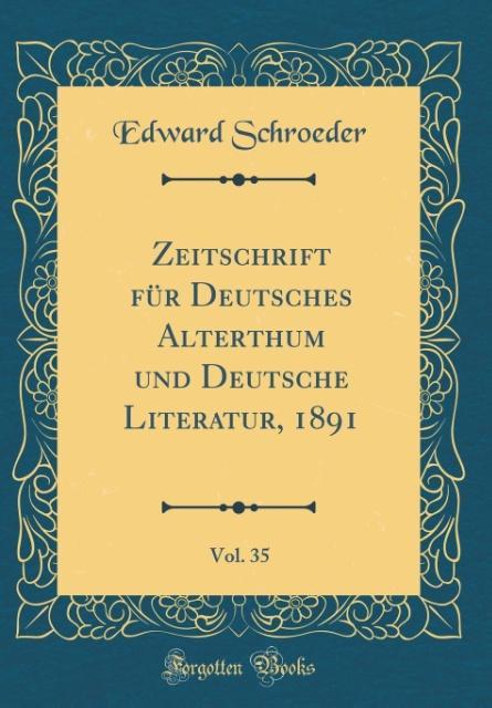 Zeitschrift für Deutsches Alterthum und Deutsche Literatur, 1891, Vol. 35 (Classic Reprint) als Buch von Edward Schroeder - Edward Schroeder