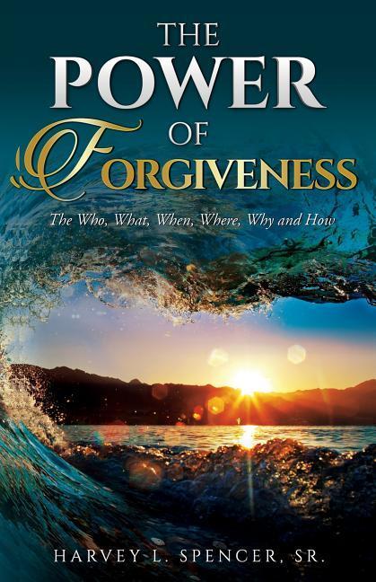The Power of Forgiveness: The Who What When Where Why and How