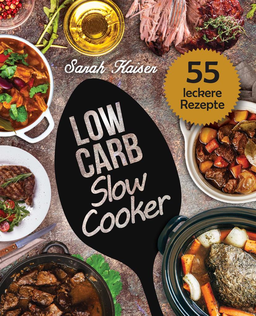 Low Carb Slow Cooker - Das Kochbuch für Ihren Schongarer