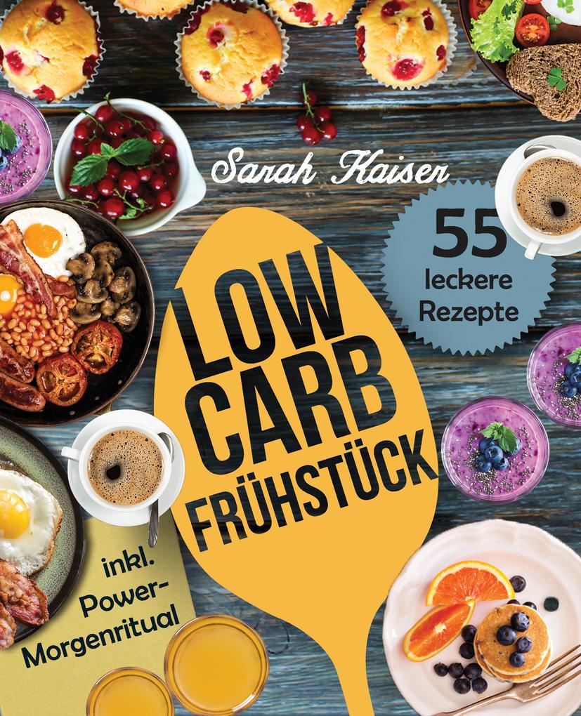 Low Carb Frühstück - Das Kochbuch mit 55 einfachen und leckeren Rezepten (fast) ohne Kohlenhydrate