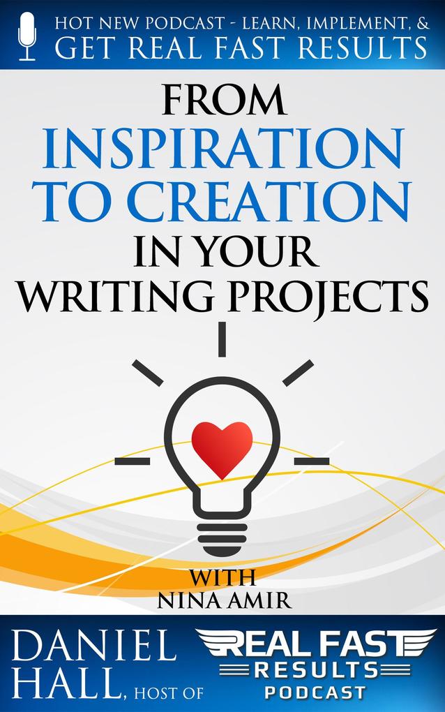 From Inspiration to Creation in Your Writing Projects (Real Fast Results #76)
