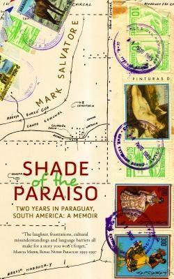 Shade of the Paraiso: Two Years in Paraguay South America