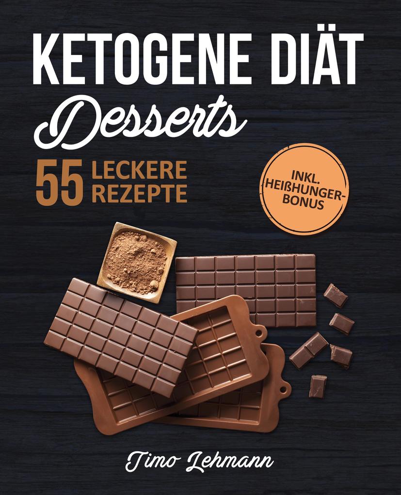 Ketogene Diät - Desserts: Das Kochbuch mit 55 leckeren Keto Rezepten für Naschkatzen