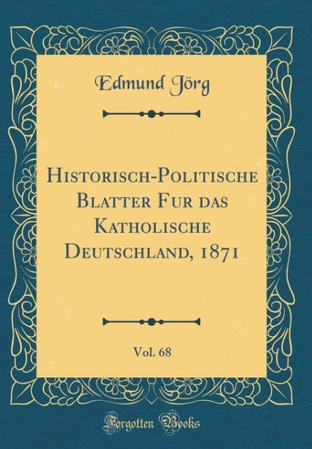 Historisch-Politische Blätter für das Katholische Deutschland, 1871, Vol. 68 (Classic Reprint) als Buch von Edmund Jörg - Edmund Jörg