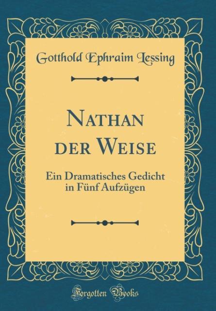 Nathan der Weise: Ein Dramatisches Gedicht in Fünf Aufzügen (Classic Reprint)