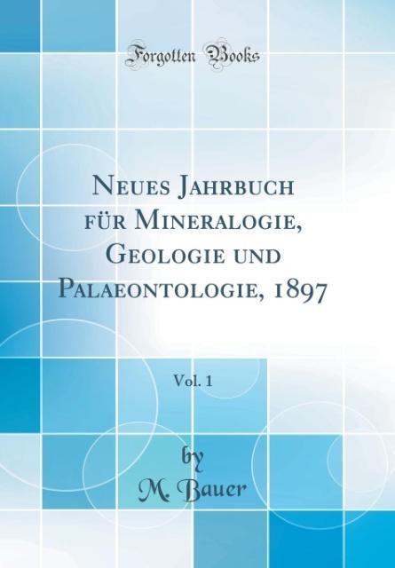 Neues Jahrbuch für Mineralogie, Geologie und Palaeontologie, 1897, Vol. 1 (Classic Reprint)