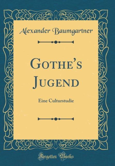 Göthe´s Jugend als Buch von Alexander Baumgartner - Alexander Baumgartner
