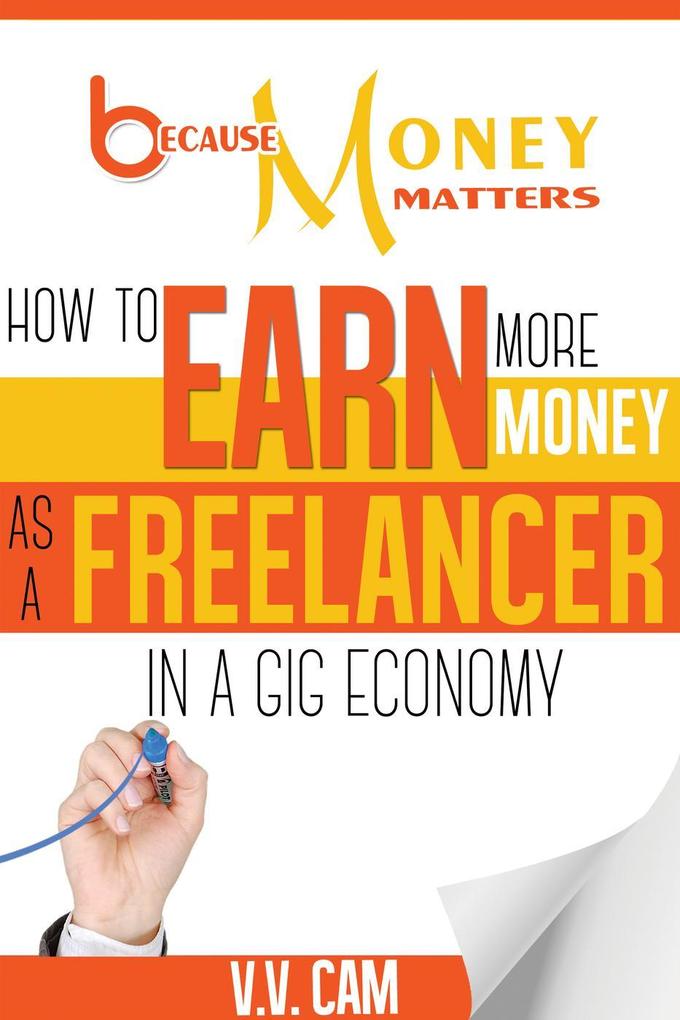 Because Money Matters: How to Earn More Money as a Freelancer in a Gig Economy