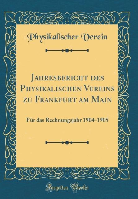 Jahresbericht des Physikalischen Vereins zu Frankfurt am Main: Für das Rechnungsjahr 1904-1905 (Classic Reprint)