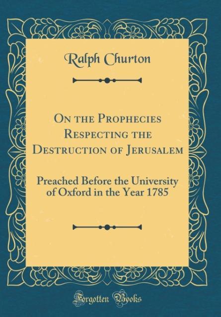 On the Prophecies Respecting the Destruction of Jerusalem als Buch von Ralph Churton