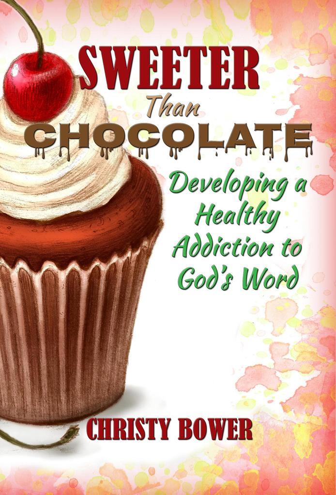Sweeter Than Chocolate: Developing a Healthy Addiction to God‘s Word