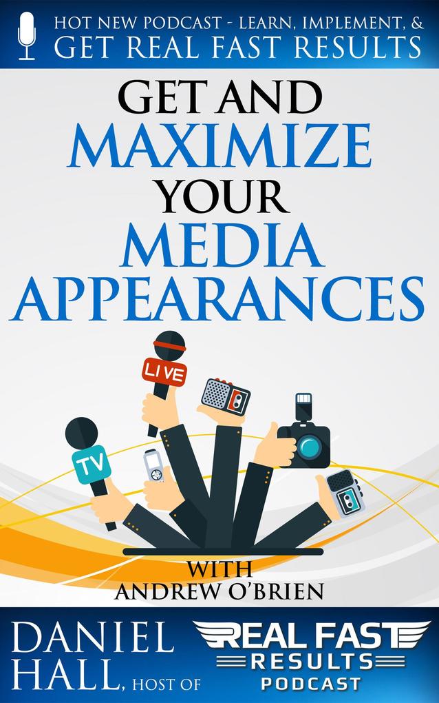 Get and Maximize Your Media Appearances (Real Fast Results #80)