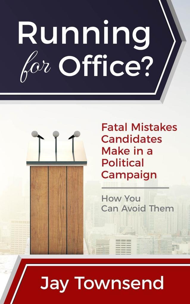 Running for Office? Fatal Mistakes Candidates Make in a Political Campaign