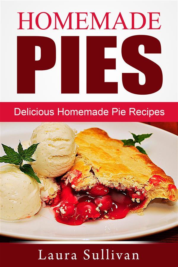 Homemade Pies: Delicious Homemade Pie Recipes
