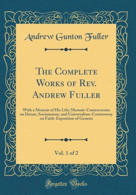 The Complete Works of Rev. Andrew Fuller, Vol. 1 of 2 als Buch von Andrew Gunton Fuller - Andrew Gunton Fuller
