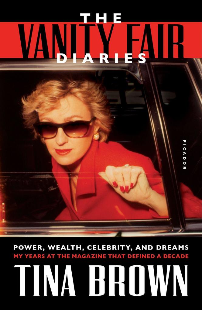 The Vanity Fair Diaries: Power Wealth Celebrity and Dreams: My Years at the Magazine That Defined a Decade