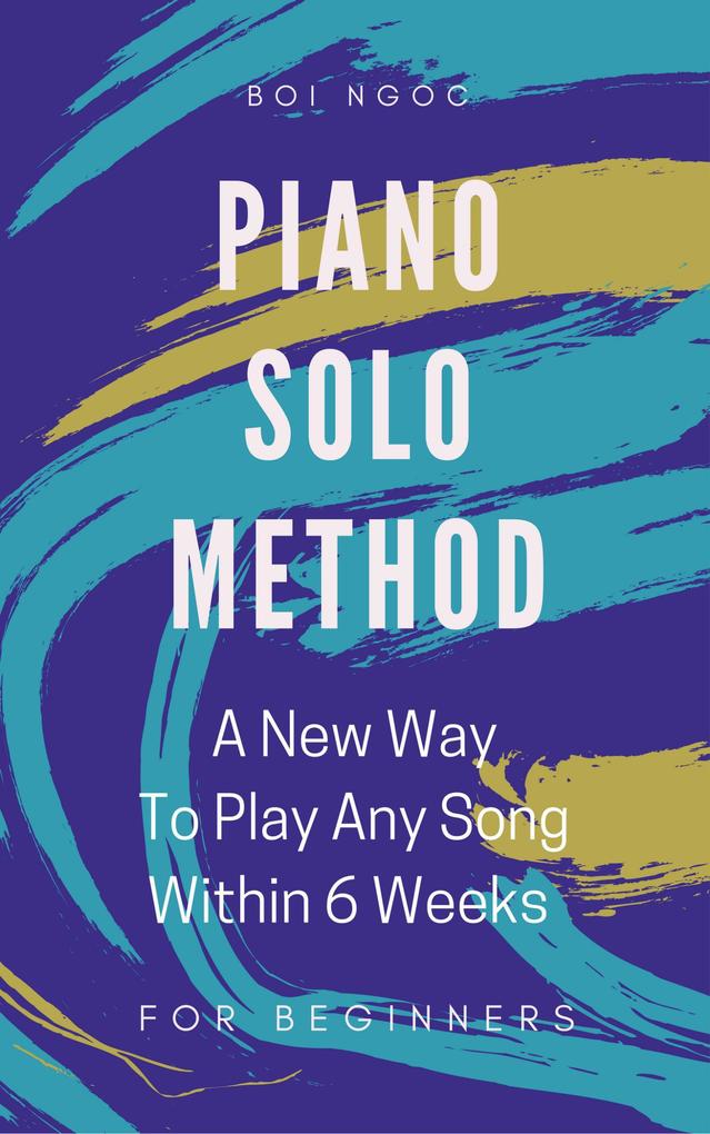 Piano Solo Method For Beginners | A New Way To Play Any Song Within 6 Weeks