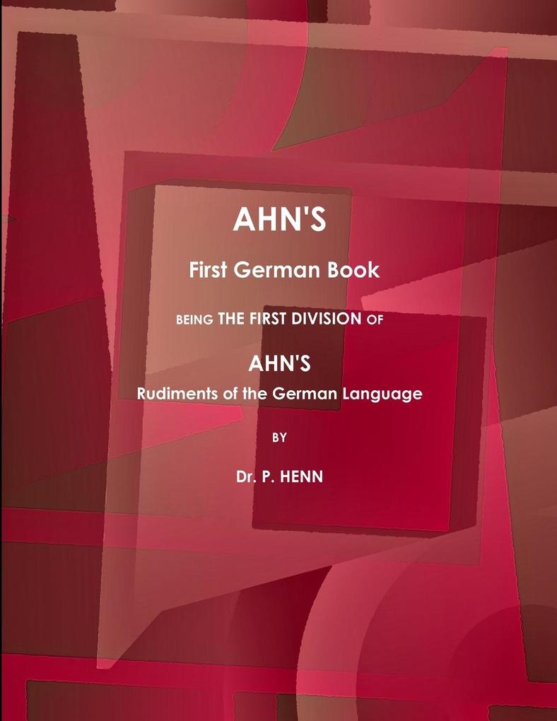 AHN'S First German Book Being the First Division of AHN'S Rudiments of the German Language (1873).