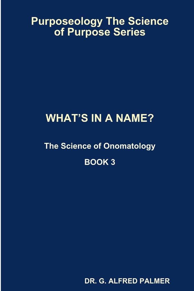 Purposeology The Science of Purpose Series WHAT'S IN A NAME? The Science of Onomatology