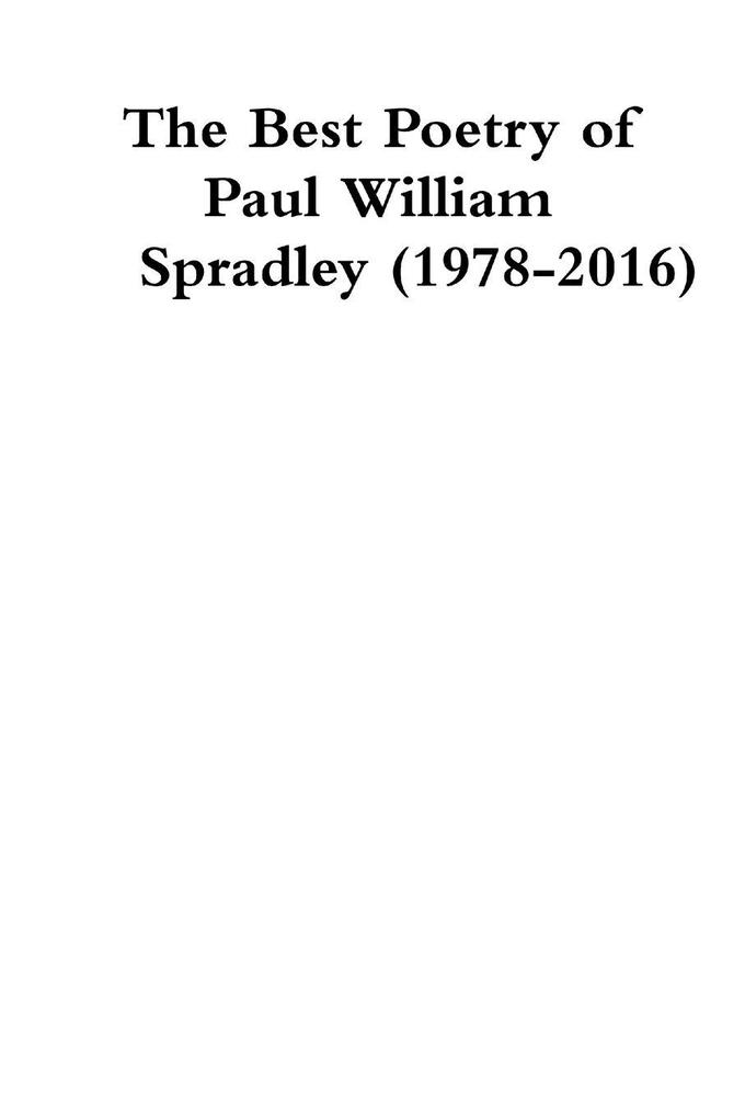 The Best Poetry of Paul William Spradley (1978-2016)