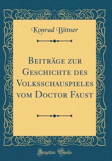 Beiträge zur Geschichte des Volksschauspieles vom Doctor Faust (Classic Reprint) als Buch von Konrad Bittner - Konrad Bittner